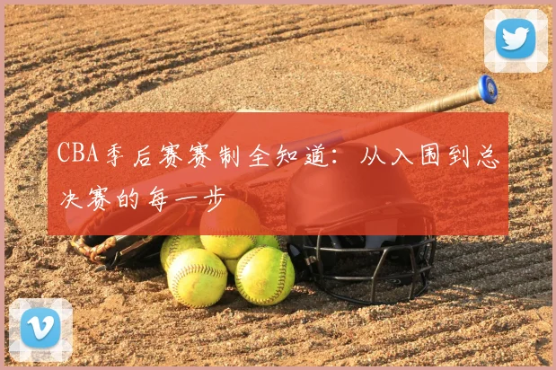 CBA季后赛赛制全知道:从入围到总决赛的每一步