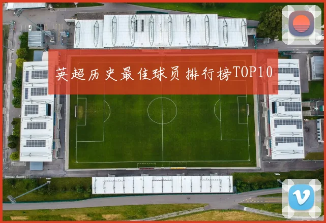 英超历史最佳球员排行榜TOP10
