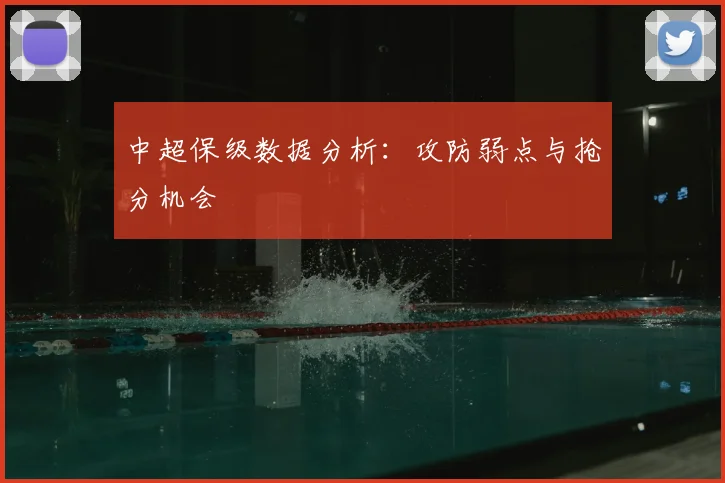 中超保级数据分析:攻防弱点与抢分机会