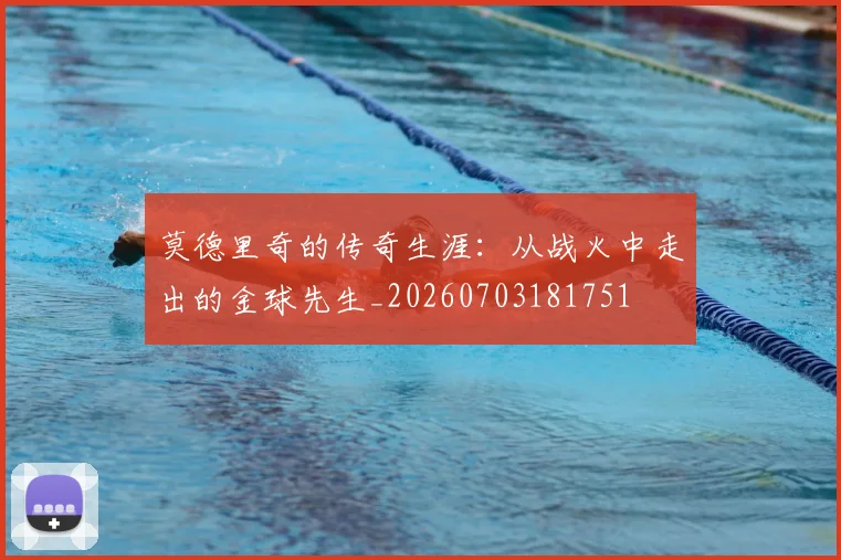 莫德里奇的传奇生涯：从战火中走出的金球先生_20260703181751