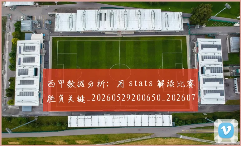 西甲数据分析：用 stats 解读比赛胜负关键_20260529200650_20260703181854