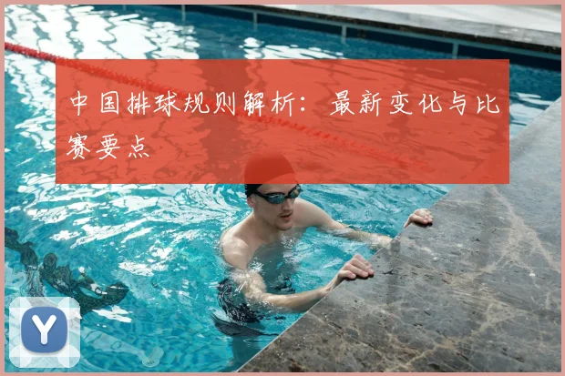 中国排球规则解析:最新变化与比赛要点