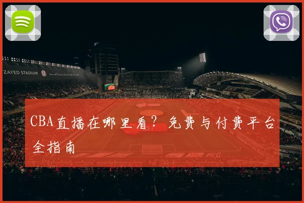 CBA直播在哪里看?免费与付费平台全指南