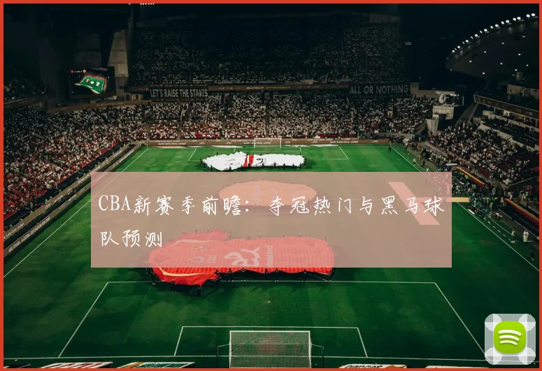 CBA新赛季前瞻：夺冠热门与黑马球队预测