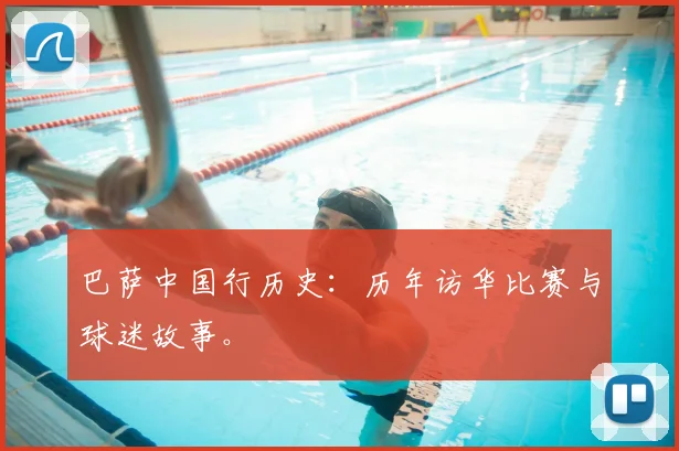 巴萨中国行历史:历年访华比赛与球迷故事。
