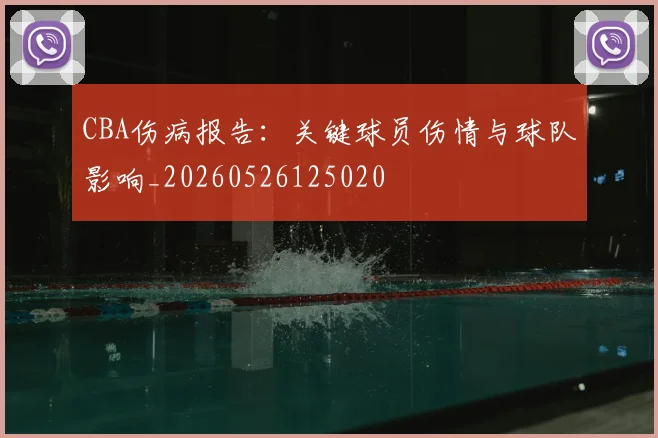 CBA伤病报告：关键球员伤情与球队影响_20260526125020